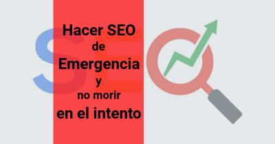 Hacer SEO de emergencia y no morir en el intento